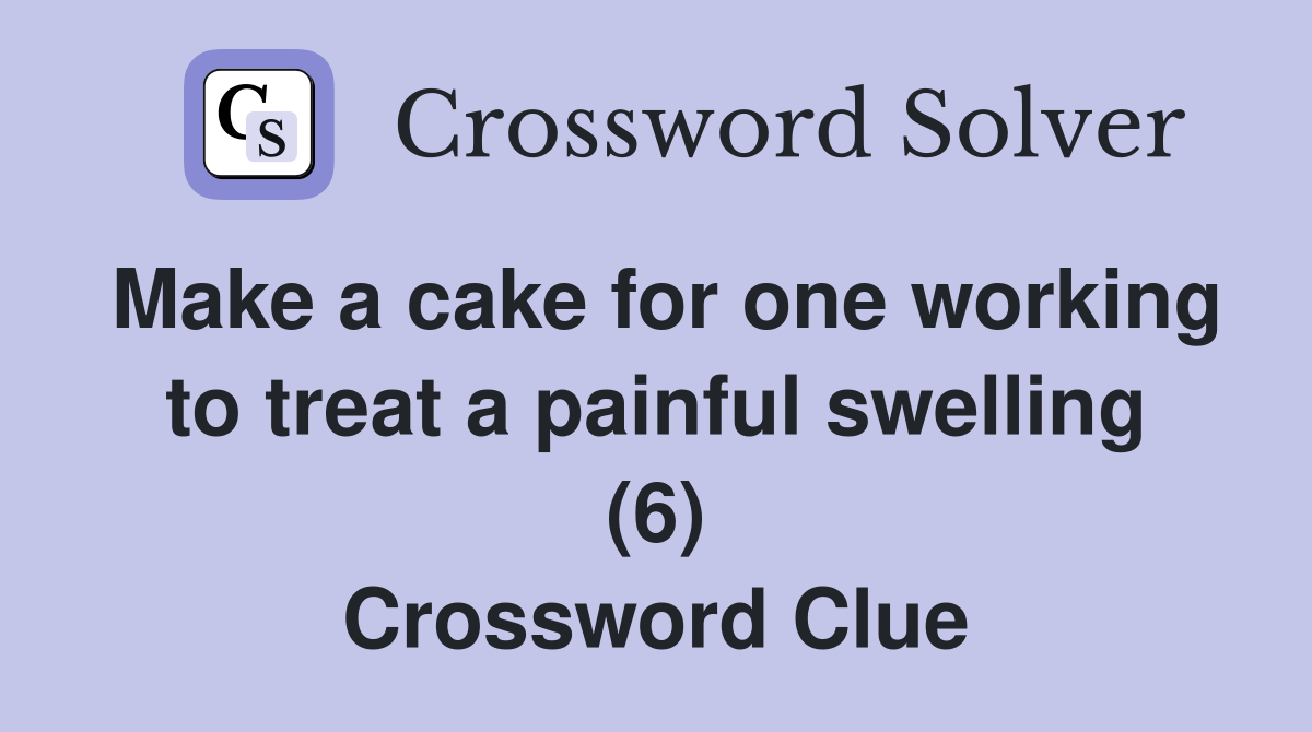 Make a cake for one working to treat a painful swelling (6) Crossword